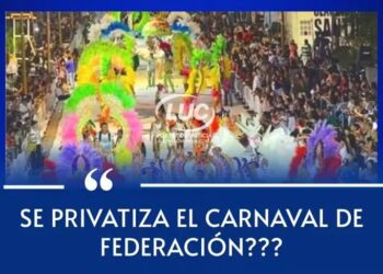 AHORA -¿SE PRIVATIZA EL CARNAVAL DE FEDERACIÓN?
