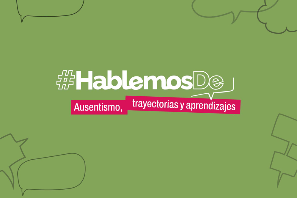 Ausentismo, trayectorias y aprendizajes es el nuevo eje que incorpora #HablemosDe para fortalecer las trayectorias educativas